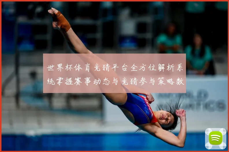 世界杯体育竞猜平台全方位解析系统掌握赛事动态与竞猜参与策略数据研判-深度解析