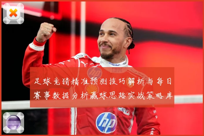 足球竞猜精准预测技巧解析与每日赛事数据分析赢球思路实战策略库数据研判-深度解析